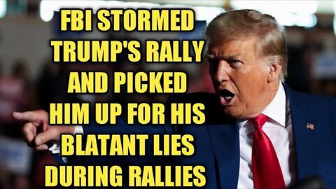 FBI storms Trump's latest rally and picked him up for his blatant lies to the public