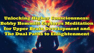 Bobby Hemmitt: Explores Meditation for Upper Brain Development and The Dual Paths to Enlightenment