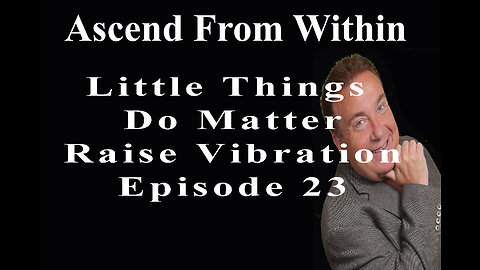 Ascend From Within_Little Things Do Matter To Raise Vibration EP 23