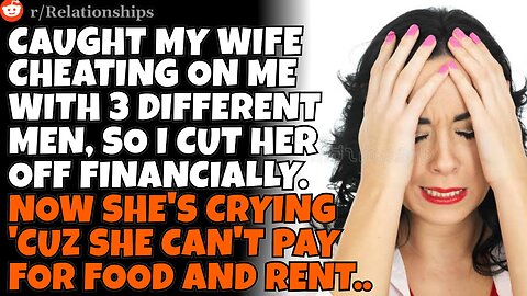 CHEATING WIFE had an affair w/ 3 different guys, now she's crying because I cut her off financially