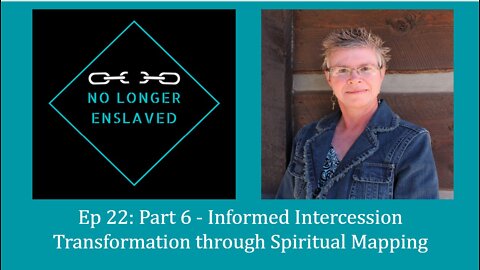 Ep 22: Part 6 Informed Intercession - Transformation through Spiritual Mapping