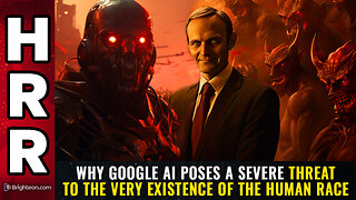 Why Google AI poses a SEVERE THREAT to the very existence of the human race