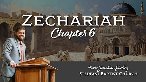 Zechariah 6 - Pastor Jonathan Shelley | Stedfast Baptist Church