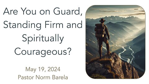 Are You On Guard, Standing Firm, Spiritually Courageous?
