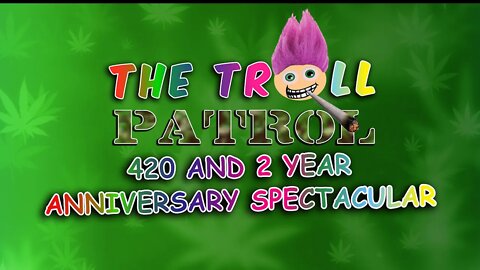 The Troll Patrol LIVE! – Four Twenty And Two Year Anniversary Spectacular