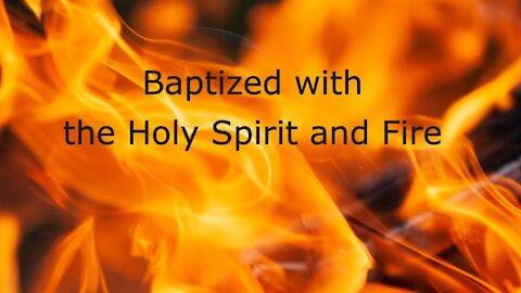 Baptized with the Holy Spirit and Fire - December 12, 2021