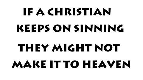 IF A CHRISTIAN KEEPS ON SINNING THEY MIGHT NOT MAKE IT TO HEAVEN