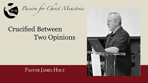 ‘Crucified Between Two Opinions’ Pastor James Holt, March 31, 2024, Passion for Christ Ministries