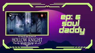 Hollow Knight (EP 6): Soul Daddy