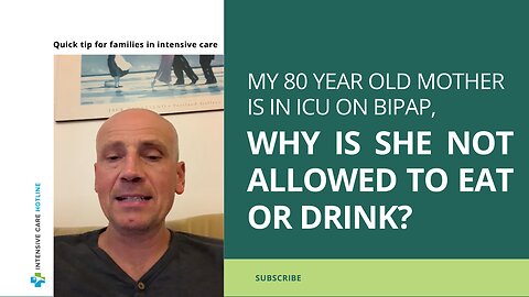 My 80-year-old Mother is in ICU on BIPAP, Why is She Not Allowed to Eat or Drink?