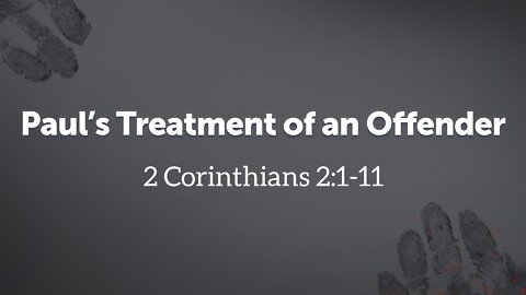 Mar. 9, 2022 - Midweek MESSAGE - Paul's Treatment of an Offender (2 Cor. 2:1-11)