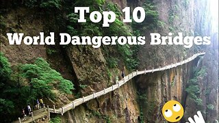 Top 10 Most Dangerous Bridges in the World