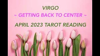 VIRGO ~ GETTING BACK TO CENTER ~ APRIL 2023 #TAROT #READING
