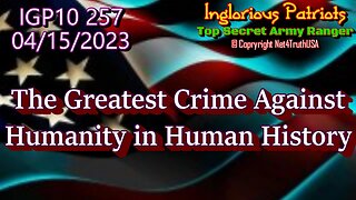 IGP10 257 - Greatest Crime Against Humanity in Human History