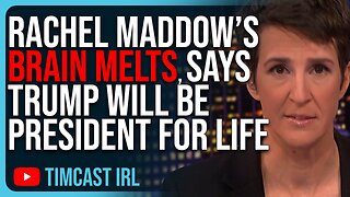 Rachel Maddow’s BRAIN MELTS, Says Trump Will Be PRESIDENT FOR LIFE In Unhinged Rant