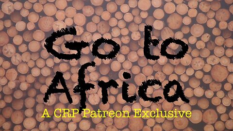 2019-0829 - CRP Patreon Exclusive: Go to Africa