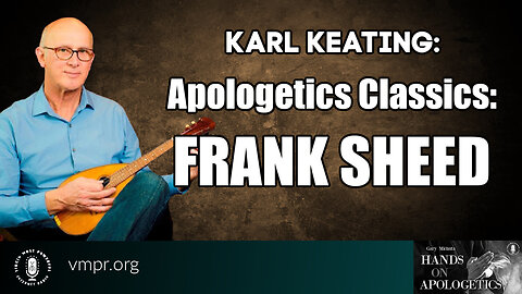 23 Oct 23, Hands on Apologetics: Karl Keating: Apologetic Classics: Frank Sheed