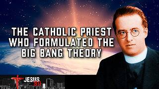 13 Feb 23, Jesus 911: The Catholic Priest Who Formulated the Big Bang Theory