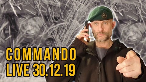 COMMANDO LIVE - CHAT WITH A FORMER ROYAL MARINE 30/12/19