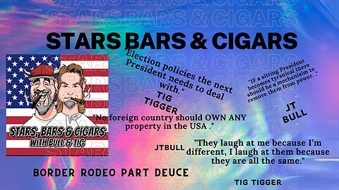 STARS BARS & CIGARS BORDER RODEO PART DEUCE, 2024 ELECTION POLICY AND HOW IT AFFECTS THE NATION.