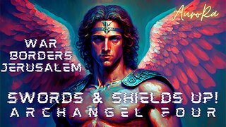 SWORDS & SHIELDS UP! War, The Borders, Jerusalem! Archangel Four