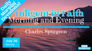 July 26 Morning Devotional | Diligent in Faith | Morning & Evening by C. H. Spurgeon