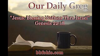 047 Jesus: Blessing From Israel To All Nations (Genesis 22:18) Our Daily Greg