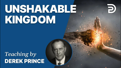 Good News of the Kingdom, Part 7 - Only The Kingdom Is Unshakable - Derek Prince