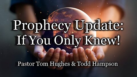 Prophecy Update: If You Only Knew!