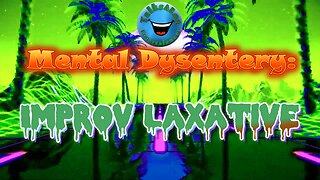 Mental Dysentery: Improv Laxative