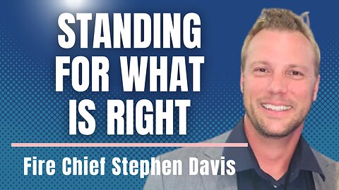 Standing For What Is Right with Former Orange County Fire Battalion Chief Stephen Davis