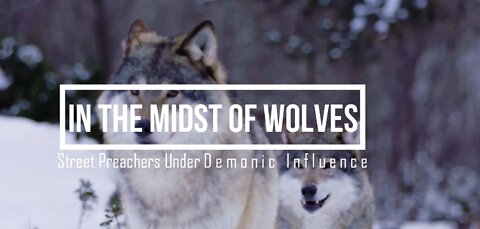 In The Midst of Wolves | Street Preachers Under Demonic Influence