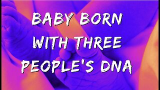 BABY born with THREE PEOPLE'S DNA ?