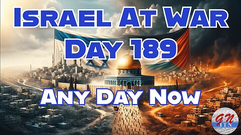 GNITN Special Edition Israel At War Day 189: Any Day Now