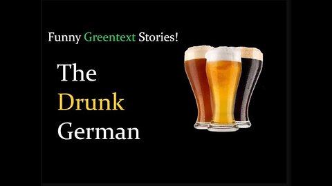 Funny Greentext Stories: The Drunken German