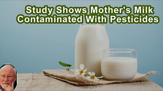 Study Shows Mother's Milk Is Contaminated With Pesticides And Industrial Chemicals In 68 Countries