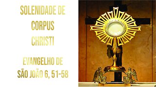 Evangelho da Solenidade de Corpus Christi Jo 6, 51-58