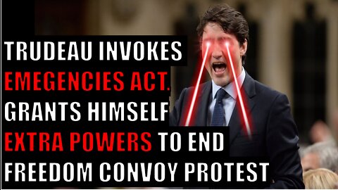 Trudeau Invokes EMERGENCY ACT Granting himself SPECIAL POWERS in Attempt to End Freedom Convoy