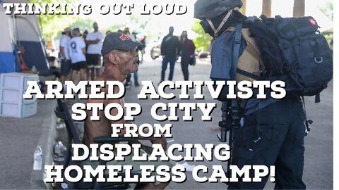 ARMED ACTIVISTS STOP CITY FROM DISPLACING HOMELESS CAMP IN DALLAS! | Thinking Out Loud