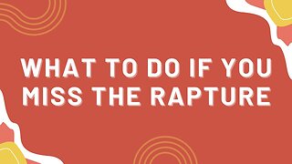 What To Do If You Miss The Rapture!!
