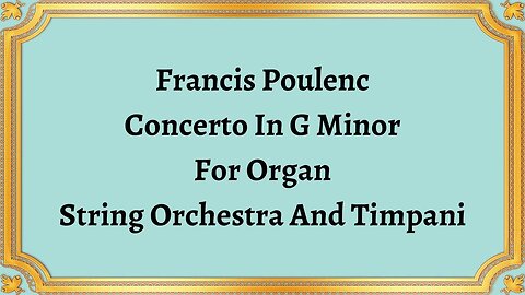 Francis Poulenc Concerto In G Minor For Organ, String Orchestra And Timpani