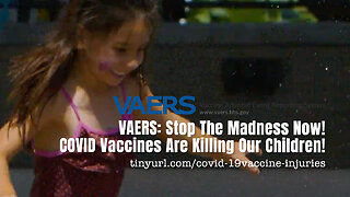 VAERS: Stop The Madness Now! COVID Vaccines Are Killing Our Children!