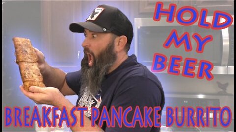 Hold My Beer ep 15 - Breakfast Pancake Burrito
