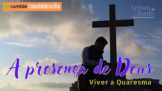 A presença de Deus CCXIX - Viver a Quaresma