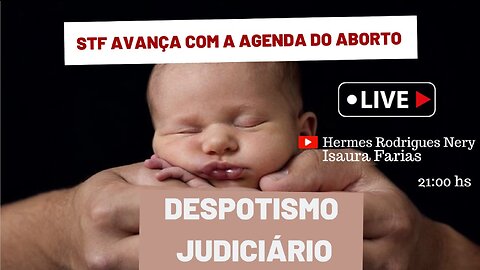 DESPOTISMO JUDICIÁRIO: STF PAUTA JULGAMENTO SOBRE ABORTO