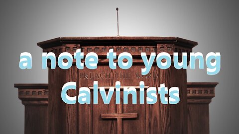 a note to young Calvinists