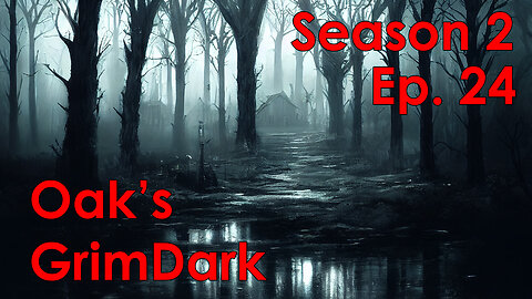 Oak's GrimDark Season 2, Ep. 24