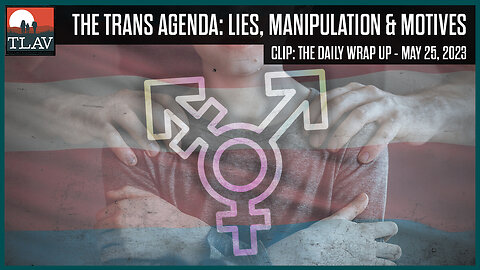 The Trans Agenda: Lies, Manipulation & Motives