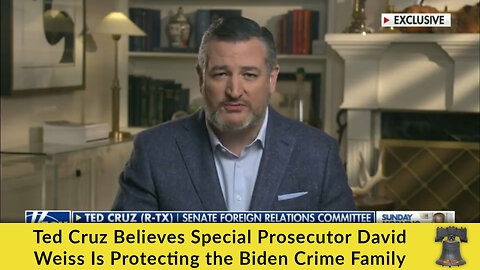 Ted Cruz Believes Special Prosecutor David Weiss Is Protecting the Biden Crime Family