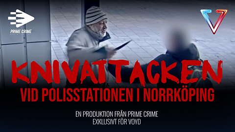 NU PÅ VOYD PLAY: KNIVATTACKEN VID POLISSTATIONEN I NORRKÖPING